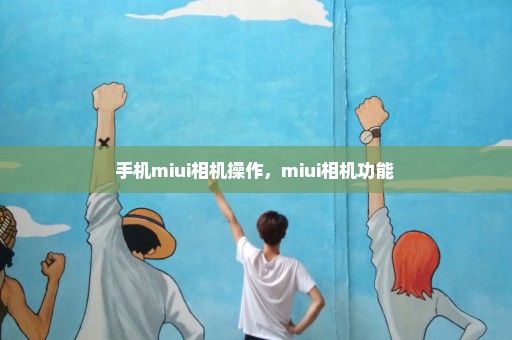 手机miui相机操作，miui相机功能 