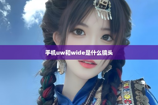 手机uw和wide是什么镜头