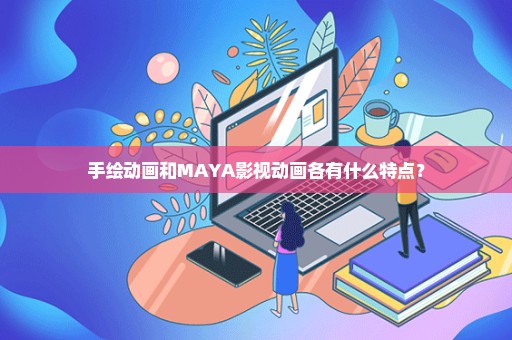 手绘动画和MAYA影视动画各有什么特点？