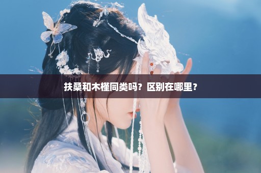 扶桑和木槿同类吗？区别在哪里？