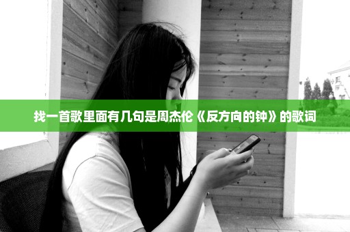 找一首歌里面有几句是周杰伦《反方向的钟》的歌词