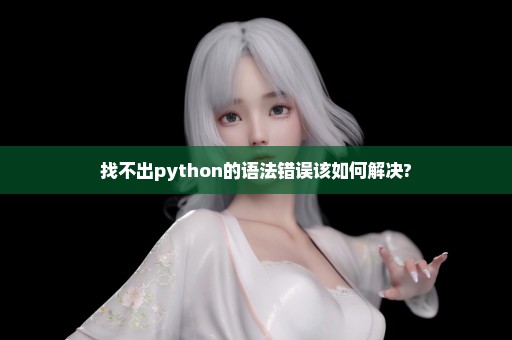 找不出python的语法错误该如何解决?