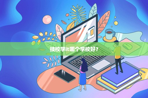 技校学it哪个学校好？