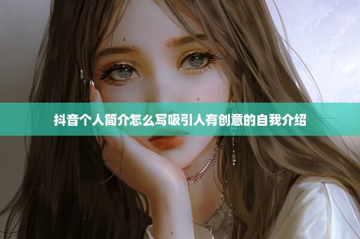 抖音个人简介怎么写吸引人有创意的自我介绍