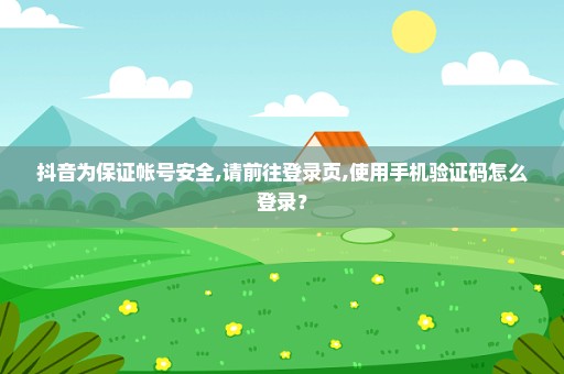 抖音为保证帐号安全,请前往登录页,使用手机验证码怎么登录？