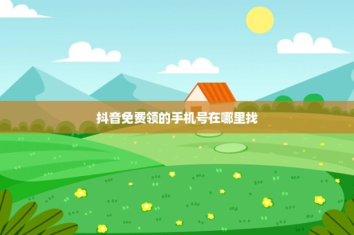 抖音免费领的手机号在哪里找