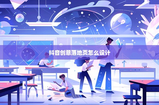 抖音创意落地页怎么设计