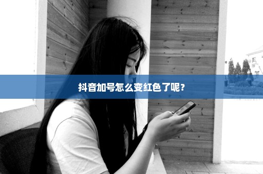 抖音加号怎么变红色了呢？