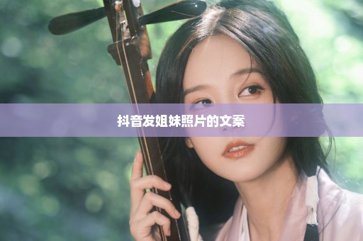 抖音发姐妹照片的文案