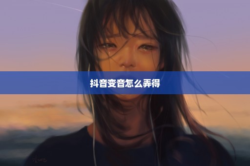 抖音变音怎么弄得