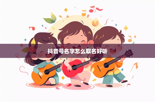 抖音号名字怎么取名好听