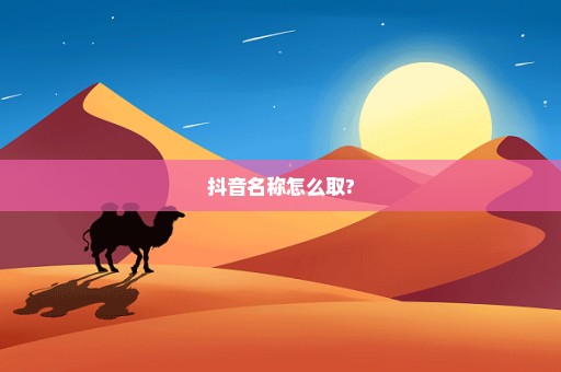 抖音名称怎么取?