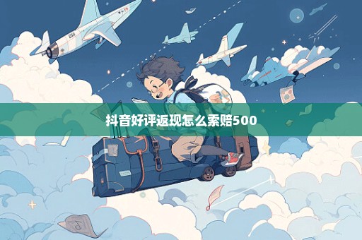 抖音好评返现怎么索赔500