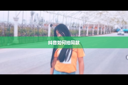 抖音如何拍同款