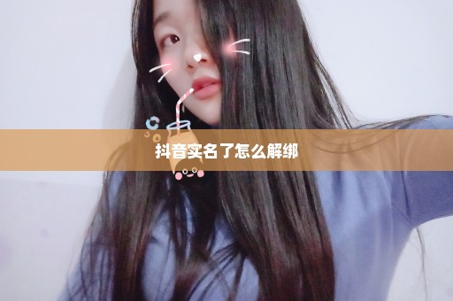 抖音实名了怎么解绑