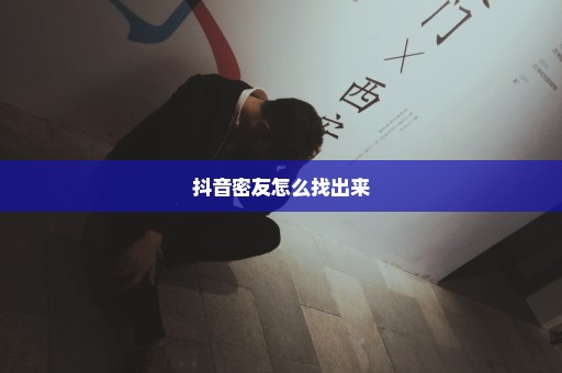 抖音密友怎么找出来