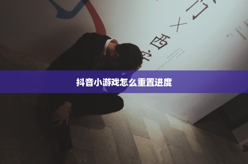 抖音小游戏怎么重置进度