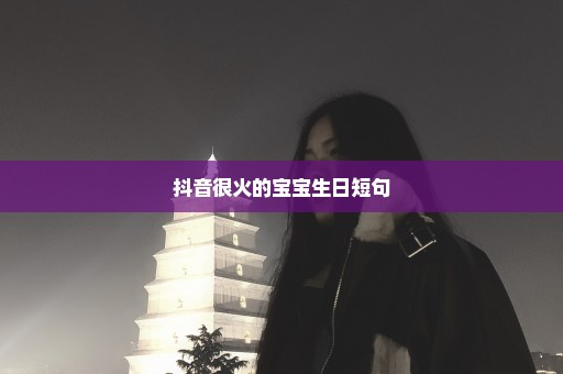 抖音很火的宝宝生日短句