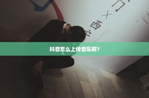 抖音怎么上传音乐啊？