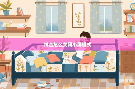 抖音怎么关闭小屏模式