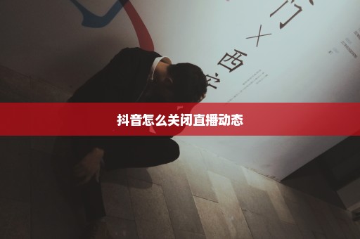 抖音怎么关闭直播动态