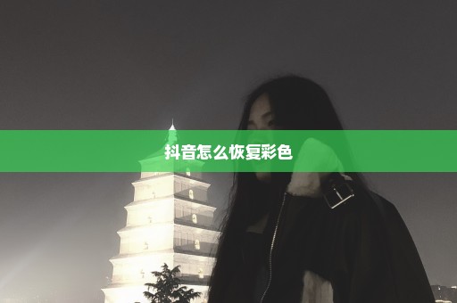 抖音怎么恢复彩色