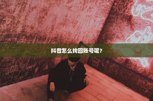 抖音怎么找回账号呢？