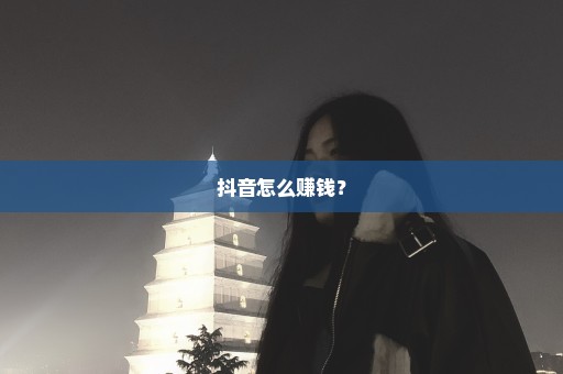 抖音怎么赚钱？