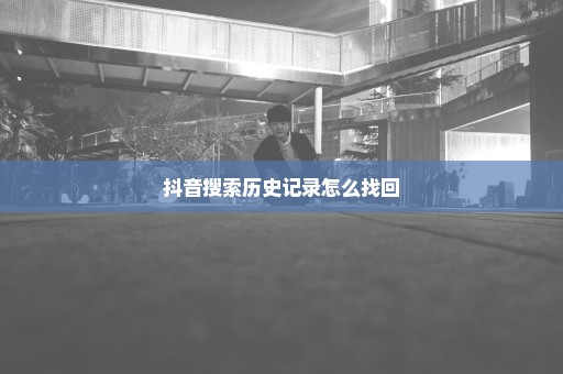 抖音搜索历史记录怎么找回