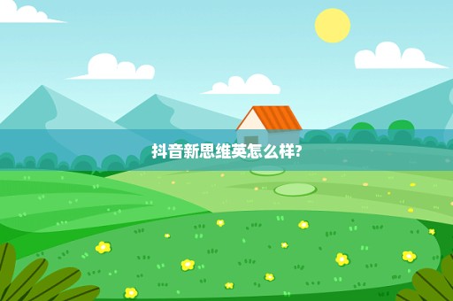 抖音新思维英怎么样?