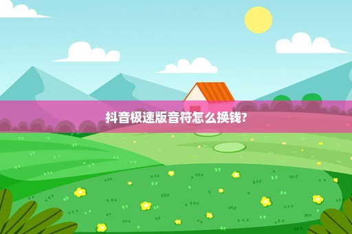 抖音极速版音符怎么换钱?