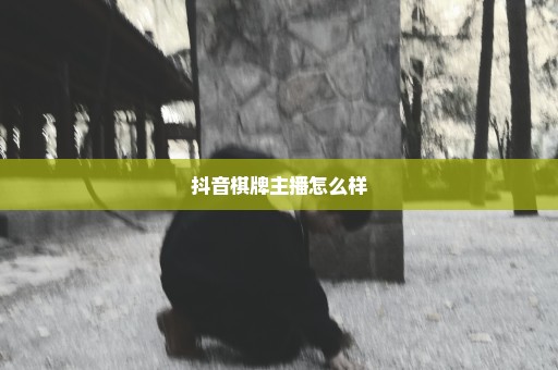 抖音棋牌主播怎么样