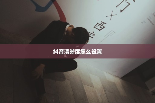 抖音清晰度怎么设置