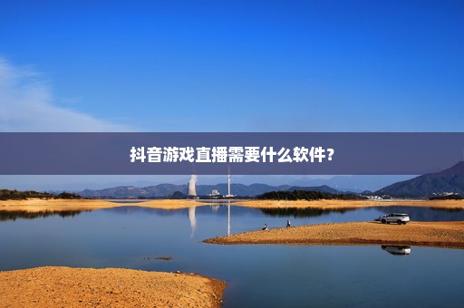 抖音游戏直播需要什么软件？