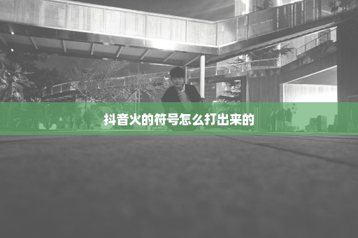 抖音火的符号怎么打出来的