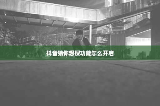 抖音猜你想搜功能怎么开启