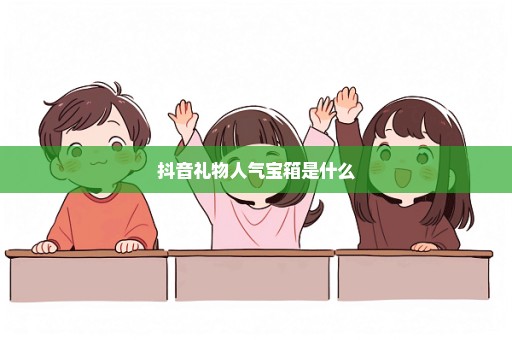 抖音礼物人气宝箱是什么