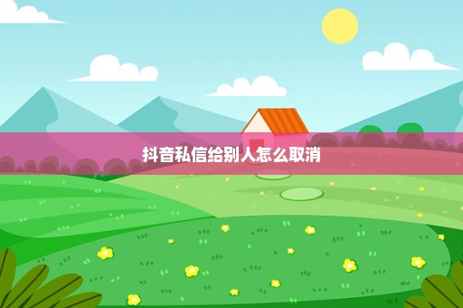 抖音私信给别人怎么取消