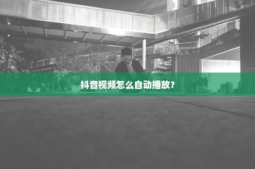 抖音视频怎么自动播放？