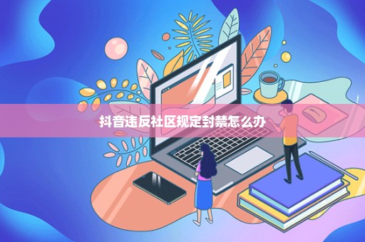 抖音违反社区规定封禁怎么办