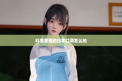 抖音里面的白羊口罩怎么拍