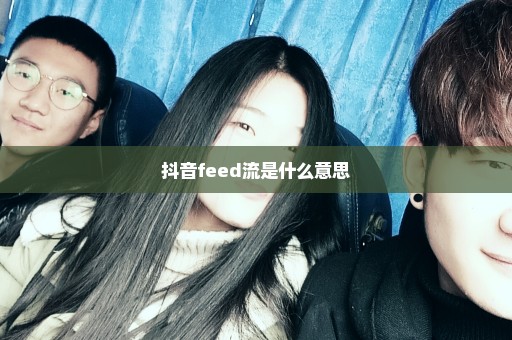 抖音feed流是什么意思