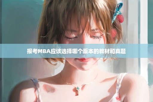 报考MBA应该选择哪个版本的教材和真题