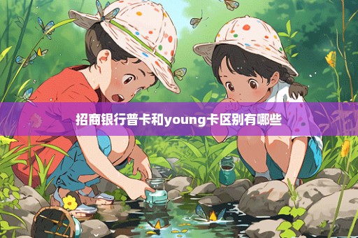 招商银行普卡和young卡区别有哪些