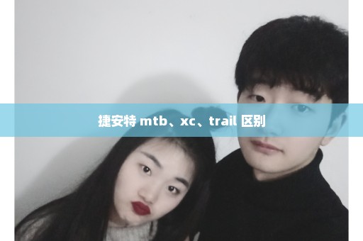 捷安特 mtb、xc、trail 区别