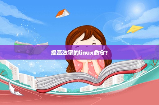 提高效率的linux命令？