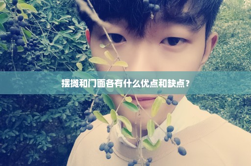 摆摊和门面各有什么优点和缺点？