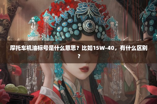 摩托车机油标号是什么意思？比如15W-40，有什么区别？