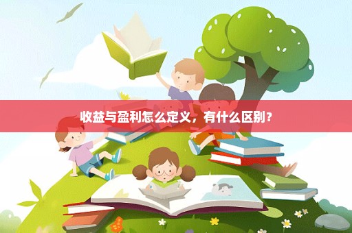 收益与盈利怎么定义，有什么区别？