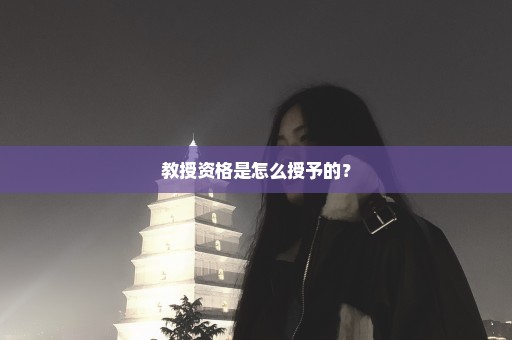 教授资格是怎么授予的？